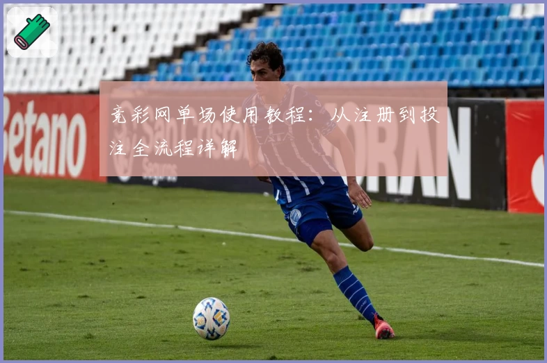 竞彩网单场使用教程：从注册到投注全流程详解