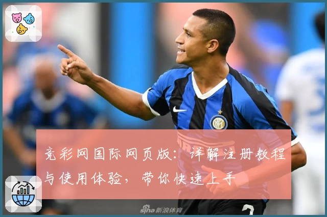 竞彩网国际网页版：详解注册教程与使用体验，带你快速上手