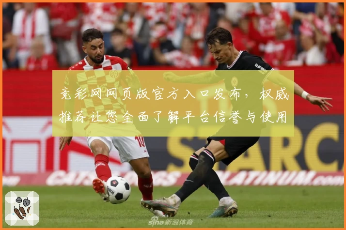 竞彩网网页版官方入口发布，权威推荐让您全面了解平台信誉与使用体验