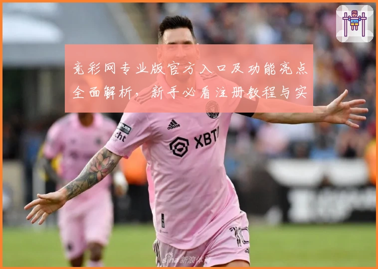 竞彩网专业版官方入口及功能亮点全面解析，新手必看注册教程与实用指南