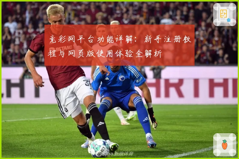 竞彩网平台功能详解：新手注册教程与网页版使用体验全解析