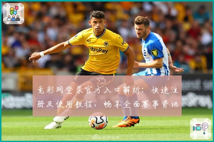 竞彩网登录官方入口解析：快速注册及使用教程，畅享全面赛事资讯体验