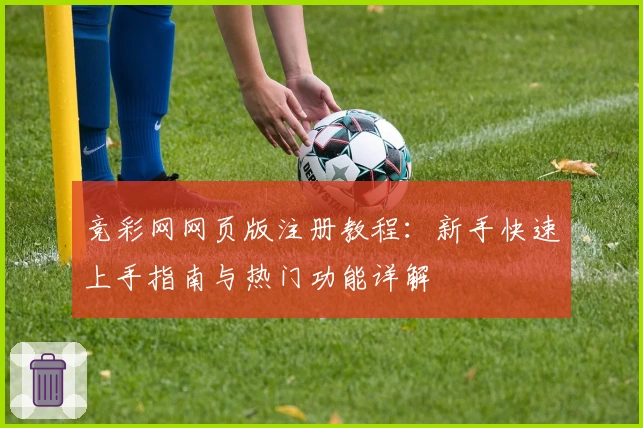 竞彩网网页版注册教程：新手快速上手指南与热门功能详解