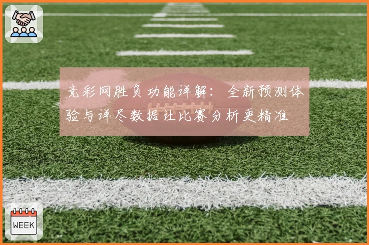 竞彩网胜负功能详解：全新预测体验与详尽数据让比赛分析更精准