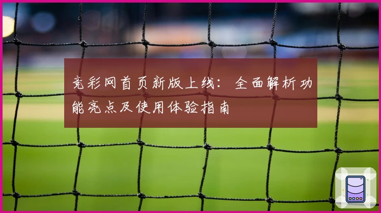 竞彩网首页新版上线:全面解析功能亮点及使用体验指南