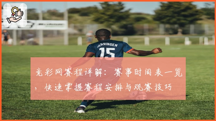 竞彩网赛程详解：赛事时间表一览，快速掌握赛程安排与观赛技巧